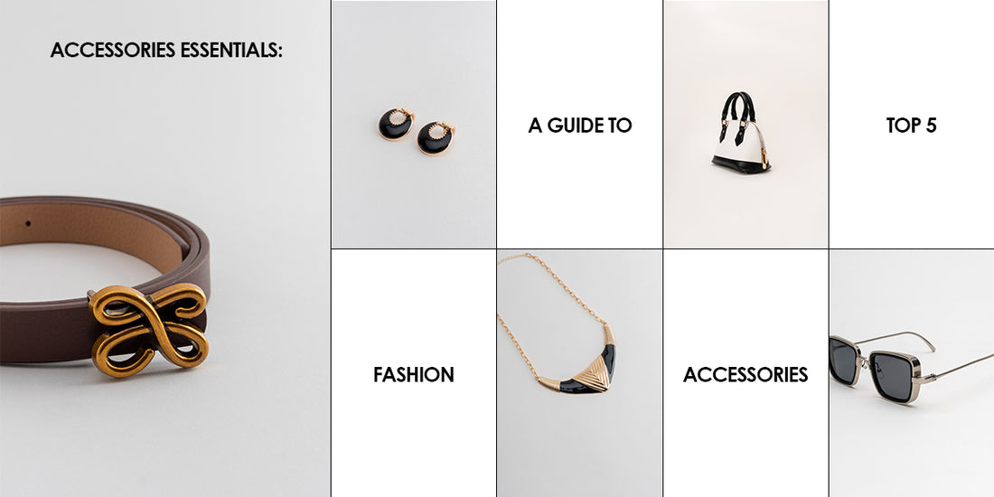 Accessory Essentials: A Guide to Top 5 Fashion Accessories